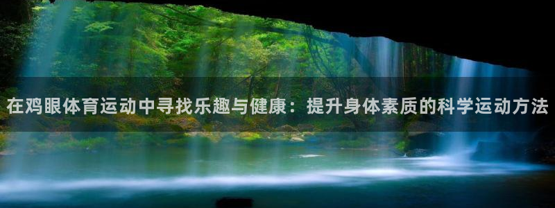 谈球吧：在鸡眼体育运动中寻找乐趣与健康：提升身体素质的科学运动方法